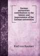 German universities: contributions to the history and improvement of the German universities, Karl von Raumer 