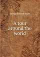 A tour around the world, George Edward Raum 