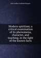 Modern spiritism; a critical examination of its phenomena, character, and teaching, in the light of the known facts, John Godfrey Ferdinand Raupert 