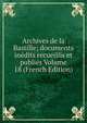 Archives de la Bastille; documents inedits recueillis et publies Volume 18 (French Edition), 