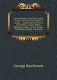 Ancient history: from the earliest times to the fall of the Western empire : comprising the history of Chald?a, Assyria, Media, Babylonia, Lydia, . Persia, Greece, Macedonia, Parthia, and Rome, Rawlinson, George 