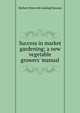 Success in market gardening; a new vegetable growers' manual, Herbert [from old catalog] Rawson 