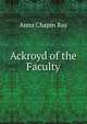Ackroyd of the Faculty, Anna Chapin Ray 