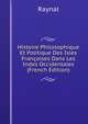 Histoire Philosophique Et Politique Des Isles Francoises Dans Les Indes Occidentales (French Edition), Raynal 