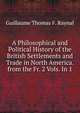 A Philosophical and Political History of the British Settlements and Trade in North America. from the Fr. 2 Vols. In 1., Guillaume Thomas F. Raynal 