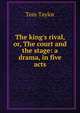 The king's rival, or, The court and the stage: a drama, in five acts, Tom Taylor 
