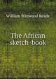 The African sketch-book, William Winwood Reade 