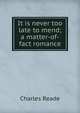 It is never too late to mend; a matter-of-fact romance, Charles Reade 