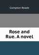 Rose and Rue. A novel, Compton Reade 