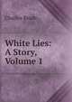 White Lies: A Story, Volume 1, Charles Reade 