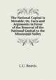 The National Capital Is Movable; Or, Facts and Arguments in Favor of the Removal of the National Capital to the Mississippi Valley, L U. Reavis 