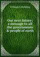 Our near future; a message to all the governments & people of earth, William A. Redding 