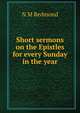 Short sermons on the Epistles for every Sunday in the year, N M Redmond 