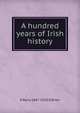 A hundred years of Irish history, R Barry 1847-1918 O