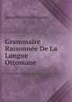 Grammaire Raisonnee De La Langue Ottomane . (French Edition), James William Redhouse 