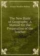The New Basis of Geography: A Manual for the Preparation of the Teacher, Jacques Wardlaw Redway 
