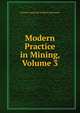 Modern Practice in Mining, Volume 3, Richard Augustine Studdert Redmayne 