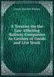 A Treatise On the Law Affecting Railway Companies As Carriers of Goods and Live Stock, Joseph Haworth Redman 