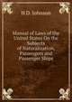 Manual of Laws of the United States On the Subjects of Naturalization, Passengers and Passenger Ships, H D. Johnson 