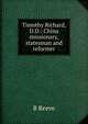Timothy Richard, D.D.: China missionary, statesman and reformer, B Reeve 