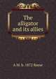 The alligator and its allies, A M. b. 1872 Reese 