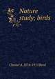 Nature study; birds, Chester A. 1876-1912 Reed 