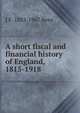 A short fiscal and financial history of England, 1815-1918, J F. 1883-1967 Rees 