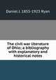 The civil war literature of Ohio; a bibliography with explanatory and historical notes, Daniel J. 1855-1923 Ryan 