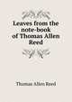 Leaves from the note-book of Thomas Allen Reed, Thomas Allen Reed 