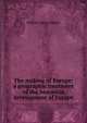 The making of Europe; a geographic treatment of the historical development of Europe, William Henry Barker 