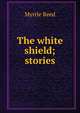 The white shield; stories, Myrtle Reed 