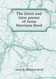 The latest and later poems of Anna Morrison Reed, Anna M. Morrison Reed 