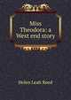 Miss Theodora: a West end story, Helen Leah Reed 