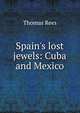 Spain's lost jewels: Cuba and Mexico, Thomas Rees 
