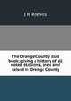 The Orange County stud book: giving a history of all noted stallions, bred and raised in Orange County, J H Reeves 
