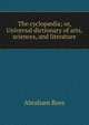 The cyclop?dia; or, Universal dictionary of arts, sciences, and literature, Abraham Rees 