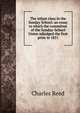 The infant class in the Sunday School: an essay to which the committee of the Sunday-School Union adjudged the first prize in 1851, Charles Reed 