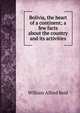 Bolivia, the heart of a continent; a few facts about the country and its activities, William Alfred Reid 