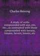 A study of verbs compounded with aus, ein, etc., as contrasted with those compounded with heraus, hinaus, herain, hinein, etc, Charles Reining 