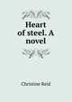 Heart of steel. A novel, Christine Reid 