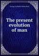 The present evolution of man, George Archdall O'Brien Reid 