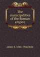 The municipalities of the Roman empire, James S. 1846-1926 Reid 