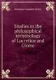 Studies in the philosophical terminology of Lucretius and Cicero, Katharine Campbell Reiley 