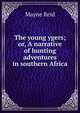 The young ygers; or, A narrative of hunting adventures in southern Africa, Mayne Reid 