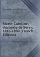 Marie-Caroline, duchesse de Berry, 1816-1830 (French Edition), vicomte de 1858-1925 Reiset 