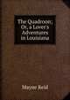 The Quadroon; Or, a Lover's Adventures in Louisiana, Mayne Reid 