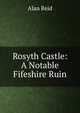 Rosyth Castle: A Notable Fifeshire Ruin, Alan Reid 