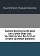 Sohms Kirchenrecht Und Der Streit Uber Das Verhaltnis Von Recht Und Kirche (German Edition), Max Wilhelm Theodor Reischle 