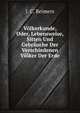 Volkerkunde, Oder, Lebensweise, Sitten Und Gebrauche Der Verschiedenen Volker Der Erde (German Edition), J. C. Reimers 