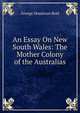 An Essay On New South Wales: The Mother Colony of the Australias, George Houstoun Reid 